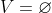 V=\varnothing